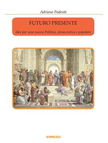 Futuro presente - Idee per una nuova Politica, democratica e popolare
