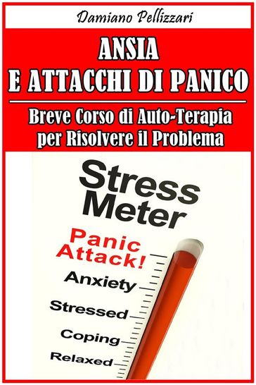 Ansia e Attacchi di Panico - Breve Corso di Auto-Terapia per Risolvere il Problema