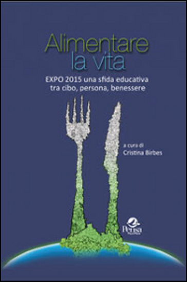 Alimentare la vita. Expo 2015 una sfida educativa tra cibo, persona, benessere