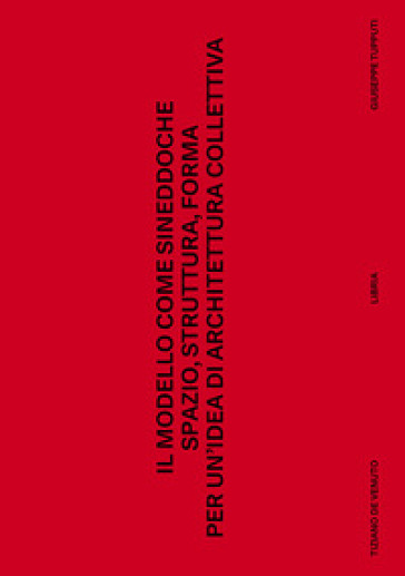 Il modello come sineddoche. Spazio struttura forma per un'idea di architettura collettiva