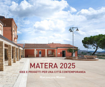 Matera 2025. Idee e progetti per una città contemporanea