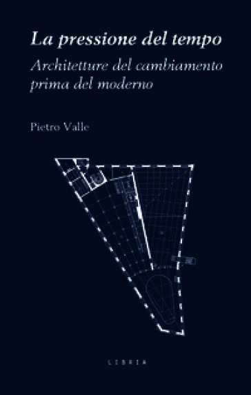 La pressione del tempo. Architetture del cambiamento prima del moderno