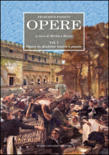 Opere. Vol. 1: Opere In Dialetto: Teatro E Poesie