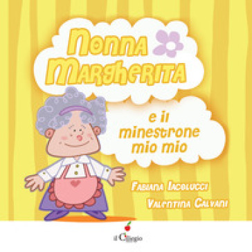 Nonna Margherita e il minestrone mio mio. Ediz. a colori