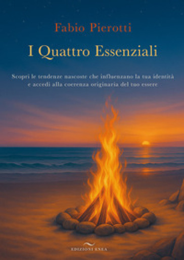 I quattro essenziali. Scopri le tendenze nascoste che influenzano la tua identità e accedi alla coerenza originaria del tuo essere