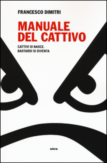 Manuale del cattivo. Cattivi si nasce. Bastardi si diventa