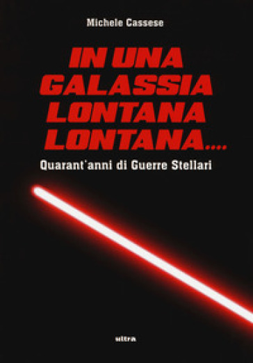 In una galassia lontana lontana... Quarant'anni di Guerre Stellari. Ediz. a colori