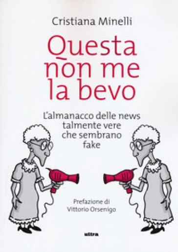 Questa non me la bevo. L'almanacco delle news talmente vere che sembrano fake