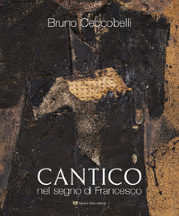 Bruno Ceccobelli. Cantico. Nel segno di Francesco. Catalogo della mostra (Assisi, 30 aprile-6 settembre 2026)