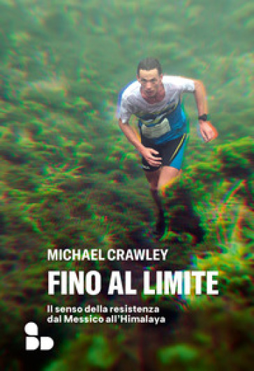 Fino al limite. Il senso della resistenza dal Messico all'Himalaya