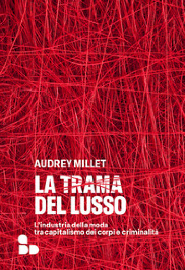 La trama del lusso. L'industria della moda tra capitalismo dei corpi e criminalità