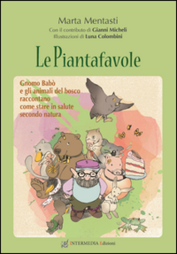 Le piantafavole. Gnomo Babò e gli animali del bosco raccontano come stare in salute secondo natura