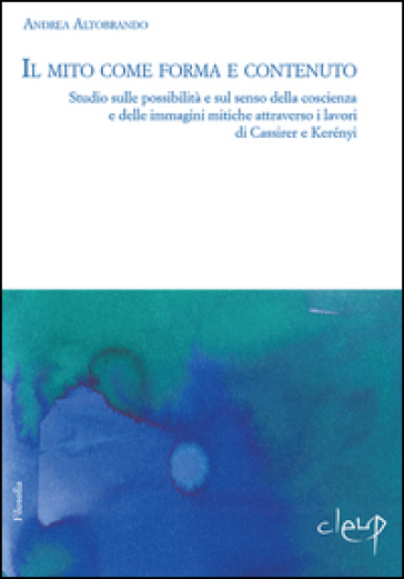 Il mito tra forma e contenuto. Studio sulle possibilità e sul senso della coscienza e delle immagini mitiche attraverso i lavori di Cassirer e Kerényi