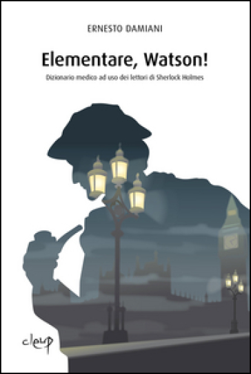 Elementare, Watson! Dizionarietto medico ad uso dei lettori di Sherlock Holmes