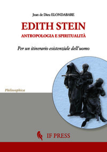Edith Stein. Antropologia e spiritualità. Per un itinerario esistenziale dell'uomo