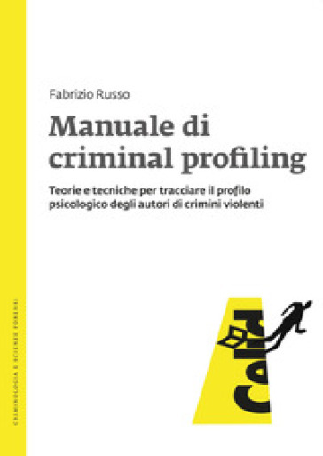 Manuale di criminal profiling. Teorie e tecniche per tracciare il profilo psicologico degli autori di crimini violenti