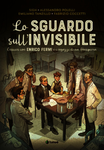 Lo sguardo sull'invisibile. Crescere con Enrico Fermi e i ragazzi di via Panisperna