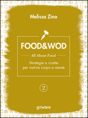 Food&Wod. Vol. 2: All about food. Strategie e ricette per nutrire corpo e mente