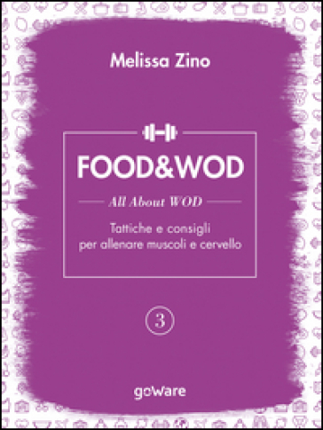 Food&Wod. Vol. 3: All about wod. Tattiche e consigli per allenare muscoli e cervello