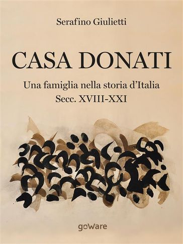 Casa Donati. Una famiglia nella storia d'Italia secc. XVIII-XXI