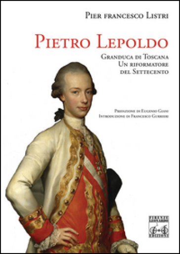 Pietro Leopoldo Granduca Di Toscana. Un Riformatore Del Settecento
