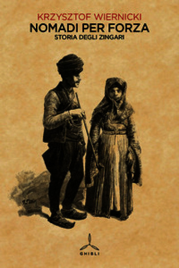 Nomadi per forza. Storia degli zingari