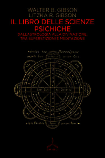 Il libro delle scienze psichiche. Dall'astrologia alla divinazione, tra superstizioni e meditazione