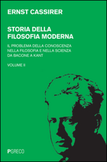 Storia della filosofia moderna. Vol. 2: Il problema della conoscenza nella filosofia e nella scienza da Bacone a Kant