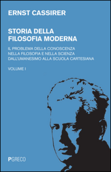 Storia della filosofia moderna. Vol. 1: Il problema della conoscenza nella filosofia e nella scienza dell'umanesimo alla scuola cartesiana