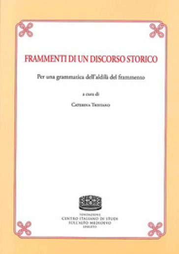 Frammenti Di Un Discorso Storico. Per Una Grammatica Dell'aldilà Del Frammento