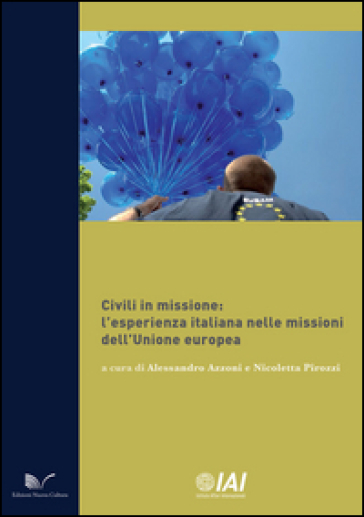 Civili In Missione. L'esperienza Italiana Nelle Missioni Dell'unione Europea