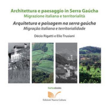 Architettura E Paesaggio Italiano In Serra GaúCha. Migrazione Italiana E Territorialità. Ediz. Italiana E Portoghese