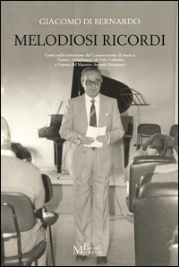 Melodiosi ricordi. Cenni sulla istituzione del conservatorio di musica «Fausto Torrefranca» di Vibo Valentia e l'opera del maestro Antonio Sirignano