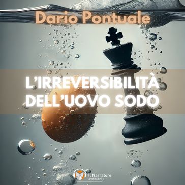 L'Irreversibilità dell'uovo sodo