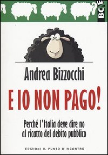 E io non pago! Perché l'Italia deve dire no al ricatto del debito pubblico