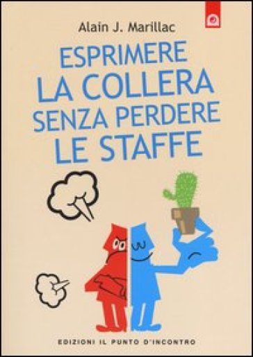 Esprimere la collera senza perdere le staffe. Trasformare la rabbia in energia positiva