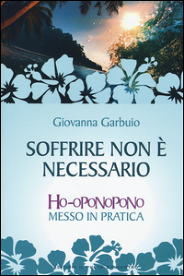 Soffrire non è necessario. Ho-oponopono messo in pratica