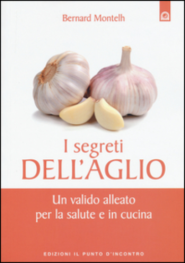 I segreti dell'aglio. Un valido alleato per la salute e in cucina