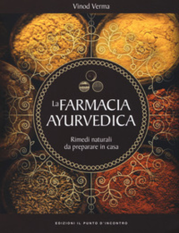 La Farmacia Ayurvedica. Rimedi Naturali Da Preparare A Casa