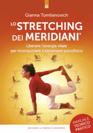 Lo stretching dei meridiani. Liberare l'energia vitale per riconquistare il benessere psicofisico. Manuale teorico-pratico. Nuova ediz.