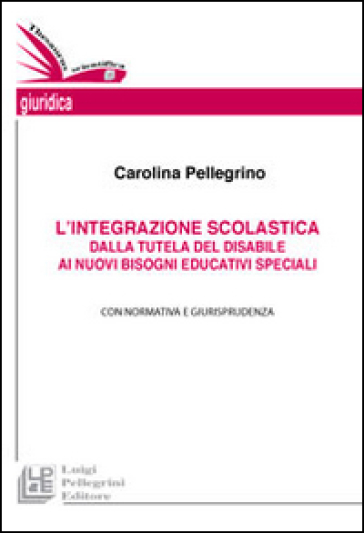 L'integrazione Scolastica. Dalla Tutela Del Disabile Ai Nuovi Bisogni Educativi Speciali