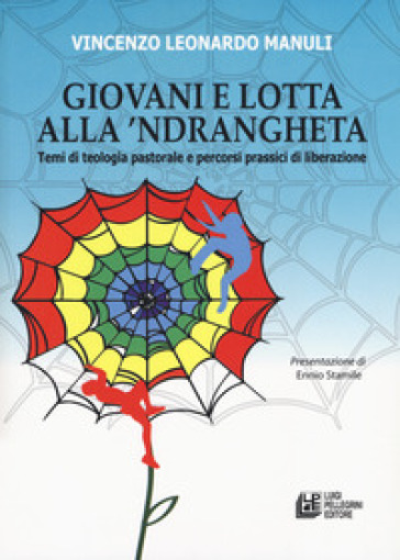 Giovani e lotta con la `Ndrangheta. Temi di teologia pastorale e percorsi prassici di liberazione