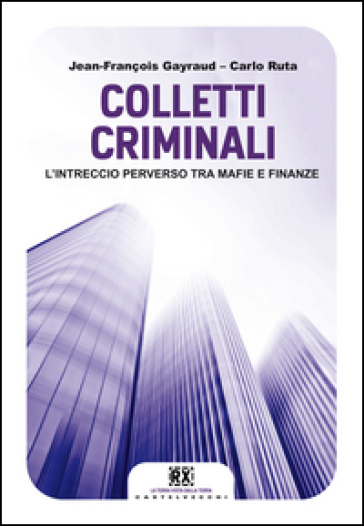 Colletti Criminali. L'intreccio Perverso Tra Mafie E Finanze