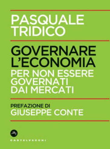 Governare L'economia. Per Non Essere Governati Dai Mercati