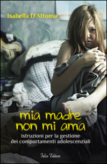 Mia madre non mi ama. Istruzioni per la gestione dei comportamenti adolescenziali