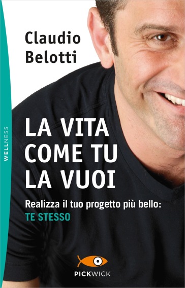 La vita come tu la vuoi. Realizza il tuo progetto più bello: te stesso