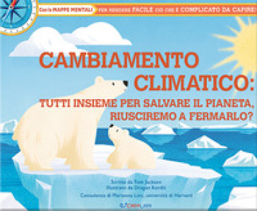 Cambiamento climatico: tutti insieme per salvare il pianeta, riusciremo a fermarlo? Libri utili. Ediz. illustrata