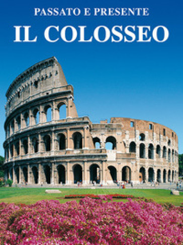 Il Colosseo. l Fori Imperiali e il Foro Romano. Con video online