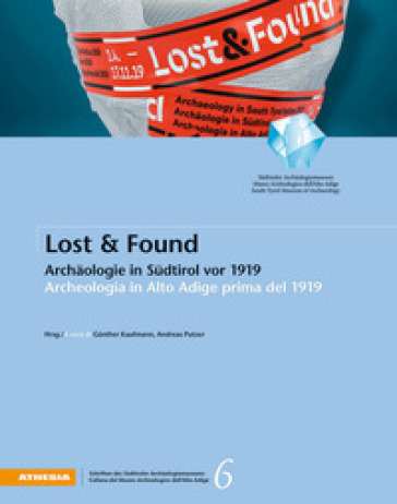 Lost &amp; Found. Archäologie in Südtirol vor 1919-Archeologia in Alto Adige prima del 1919