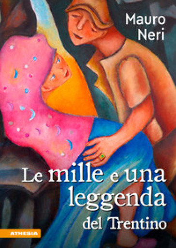 Le mille e una leggenda del Trentino. Il cuore di un popolo